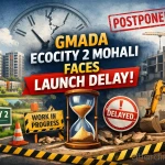 GMADA EcoCity 2 Mohali Faces Launch Delay